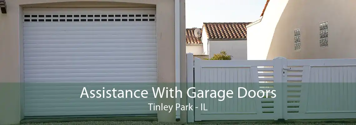 Assistance With Garage Doors Tinley Park - IL