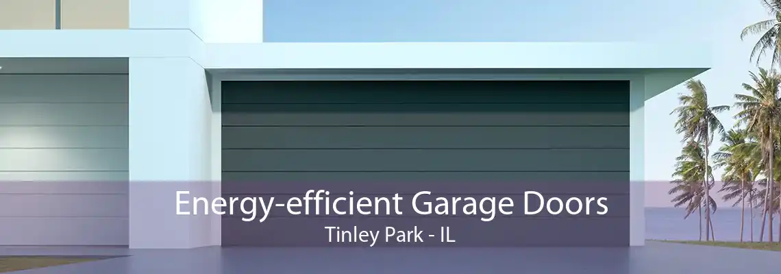 Energy-efficient Garage Doors Tinley Park - IL