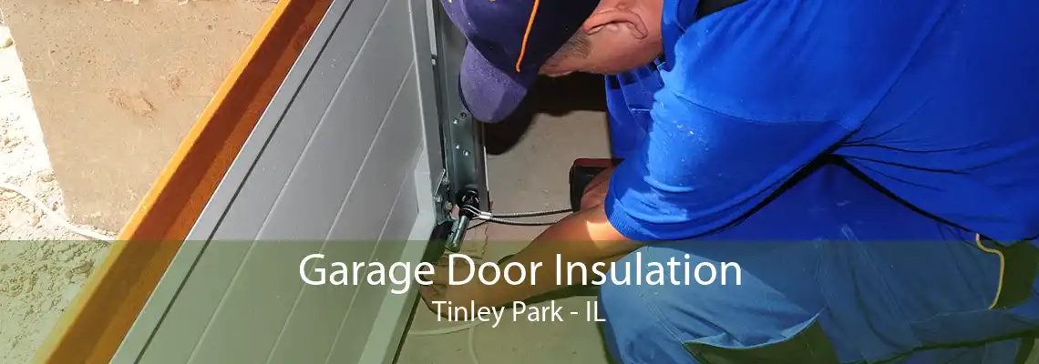 Garage Door Insulation Tinley Park - IL