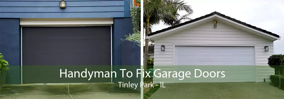 Handyman To Fix Garage Doors Tinley Park - IL